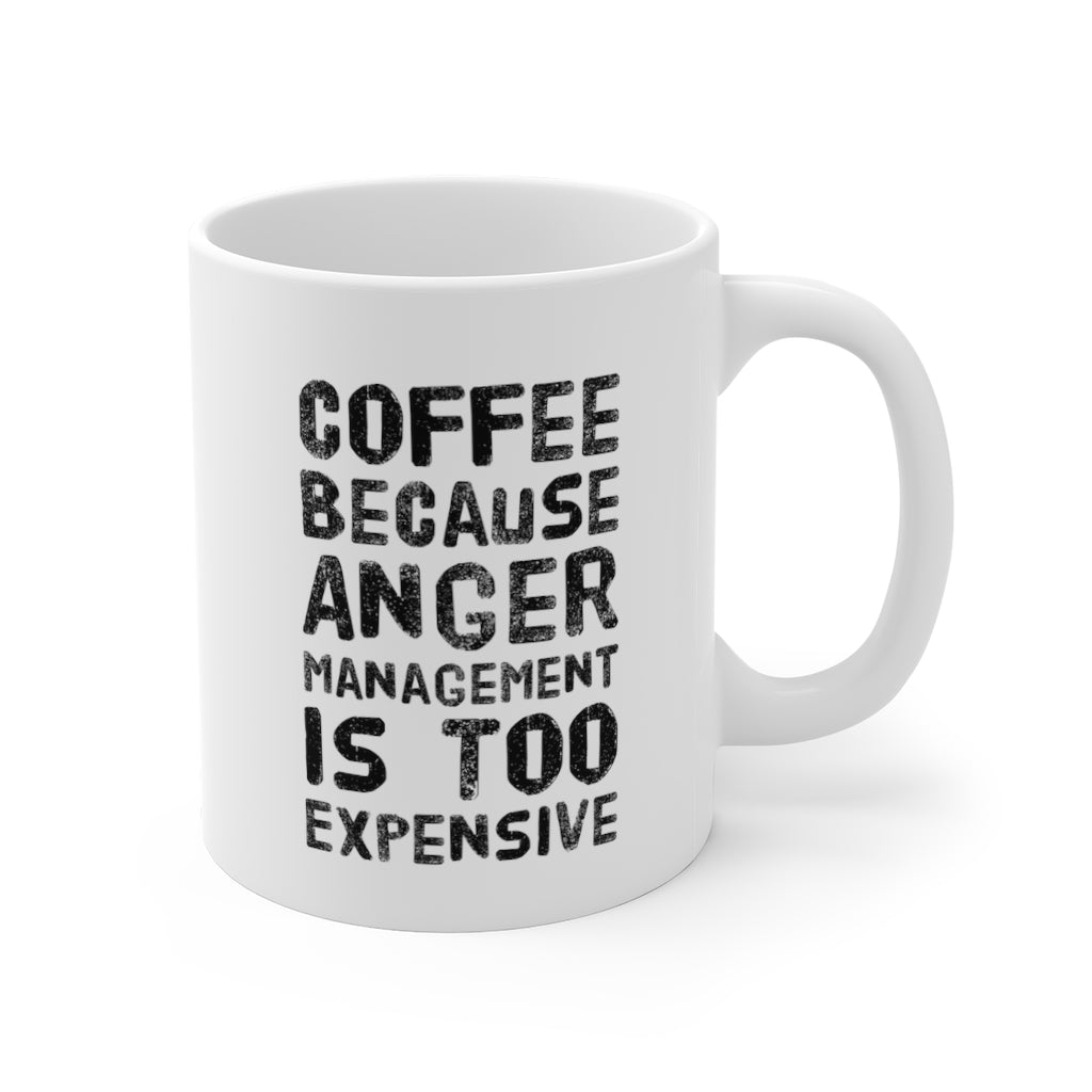 Coffee Because Anger Management Is Too Expensive Funny Quotes Sayings Coffee Mug 11oz