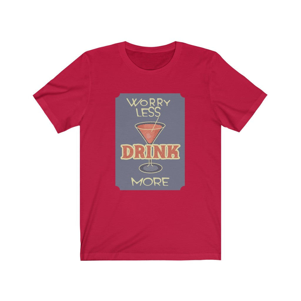 Worry Less Drink More Unisex Jersey Short Sleeve Tee