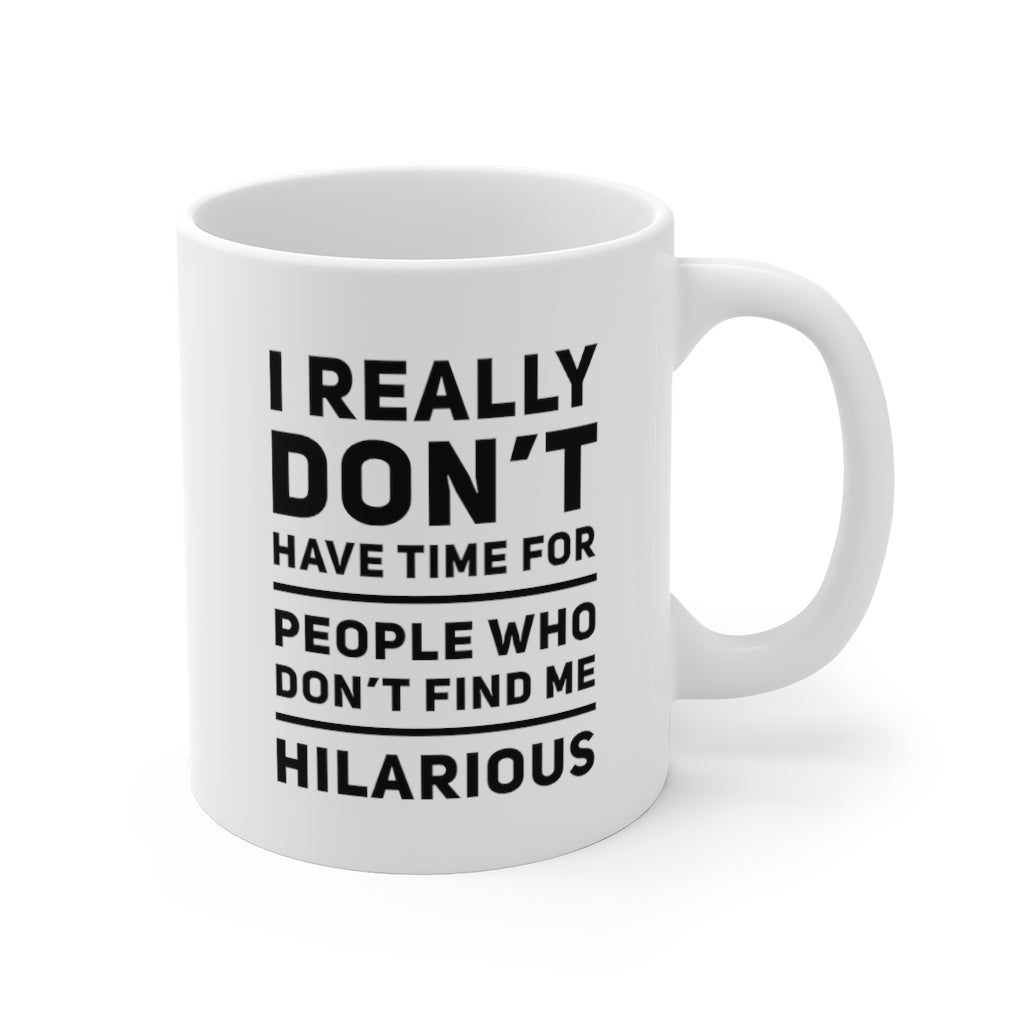 I Really Don't Have Time For People Who Don't Find Me Hilarious Funny Quotes Sayings Coffee Mug 11oz