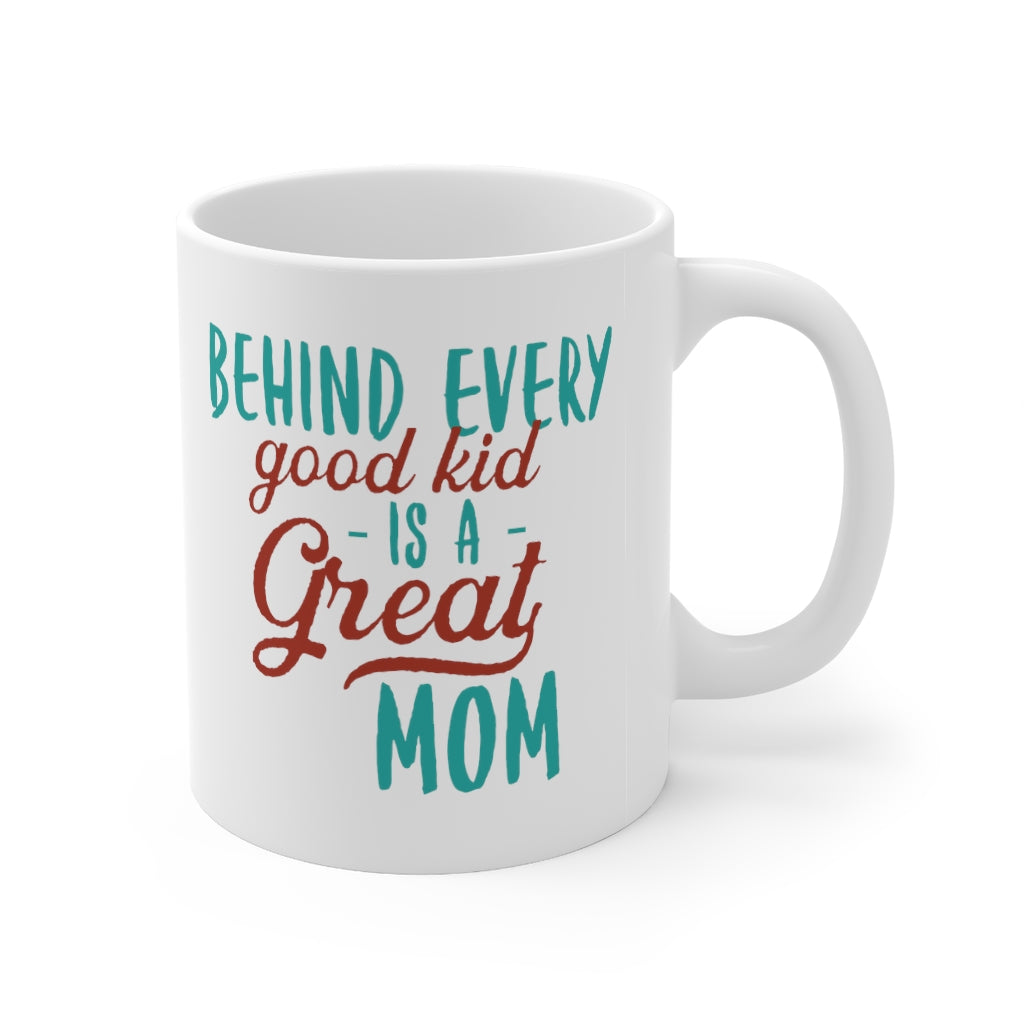 Behind Every Good Kid is a Great Mom Mug 11oz
