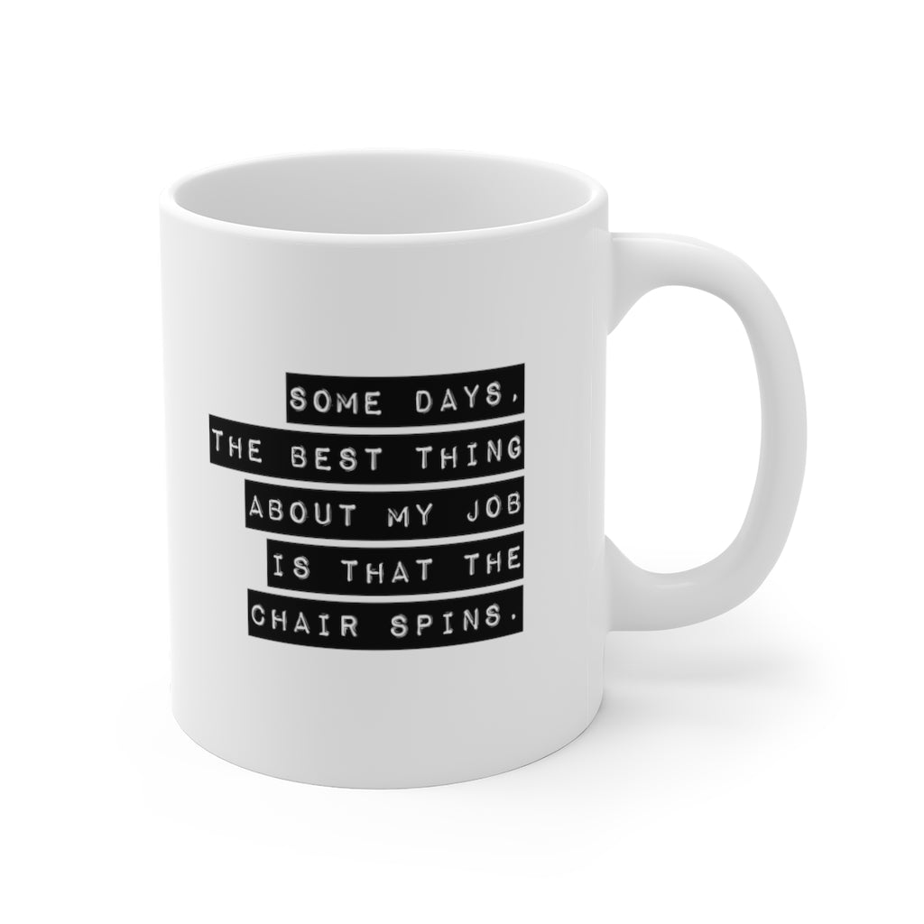 Some Days The Best Thing About My Job Is That The Chair Spins Funny Quotes Sayings Coffee Mug 11oz