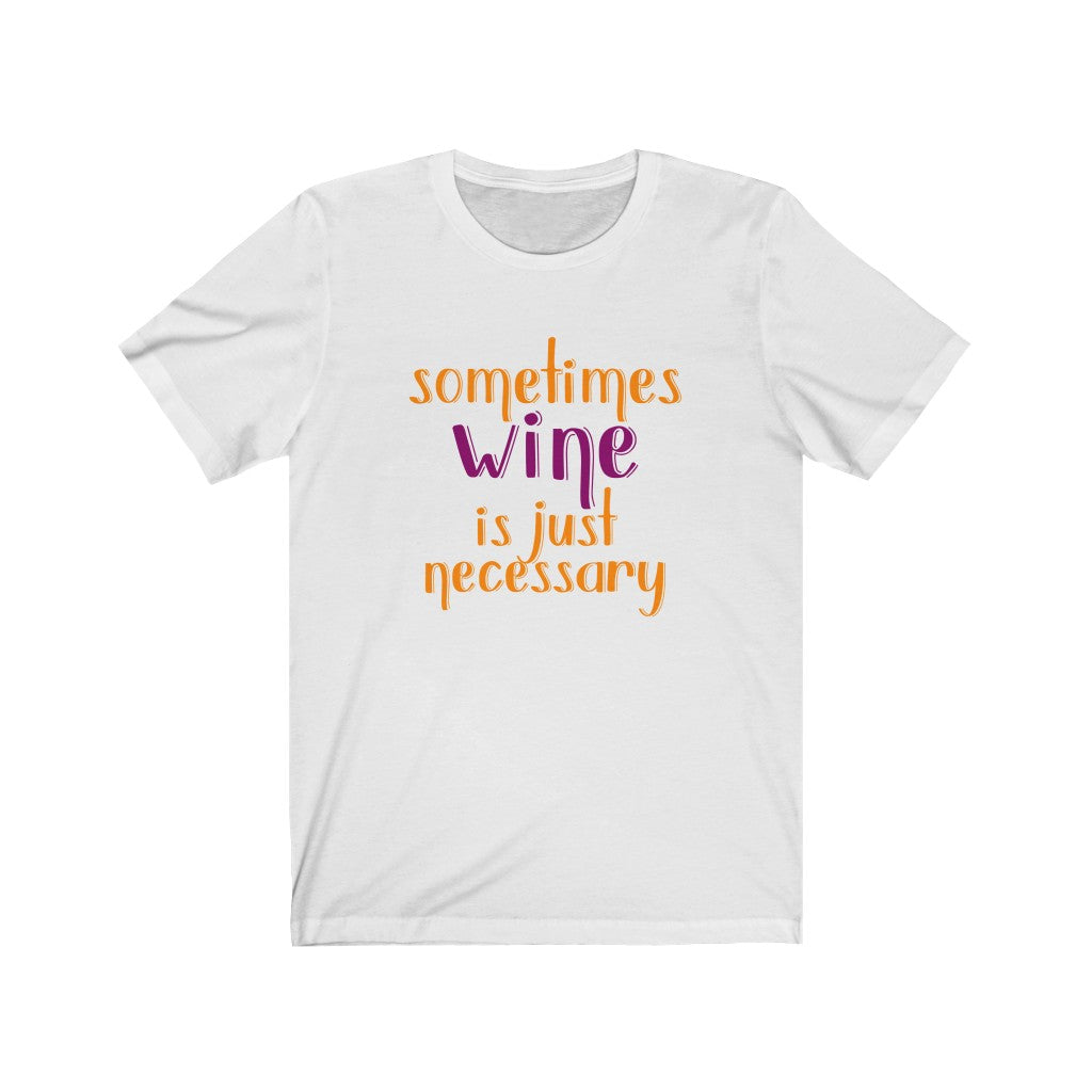 Sometimes Wine is Just Necessary Unisex Jersey Short Sleeve Tee