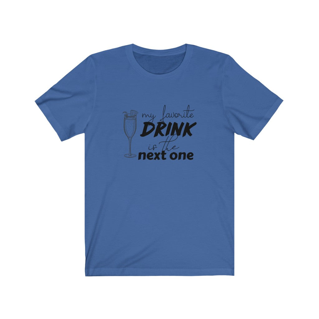 My Favorite Drink is the Next One Unisex Jersey Short Sleeve Tee