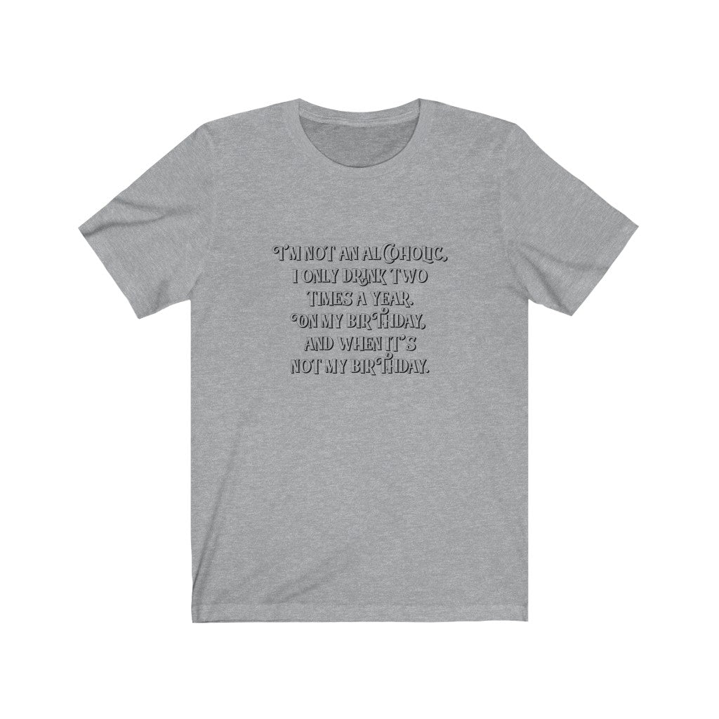 I'm Not An Alcoholic I Only Drink Two Times A Year Jersey Short Sleeve Tee