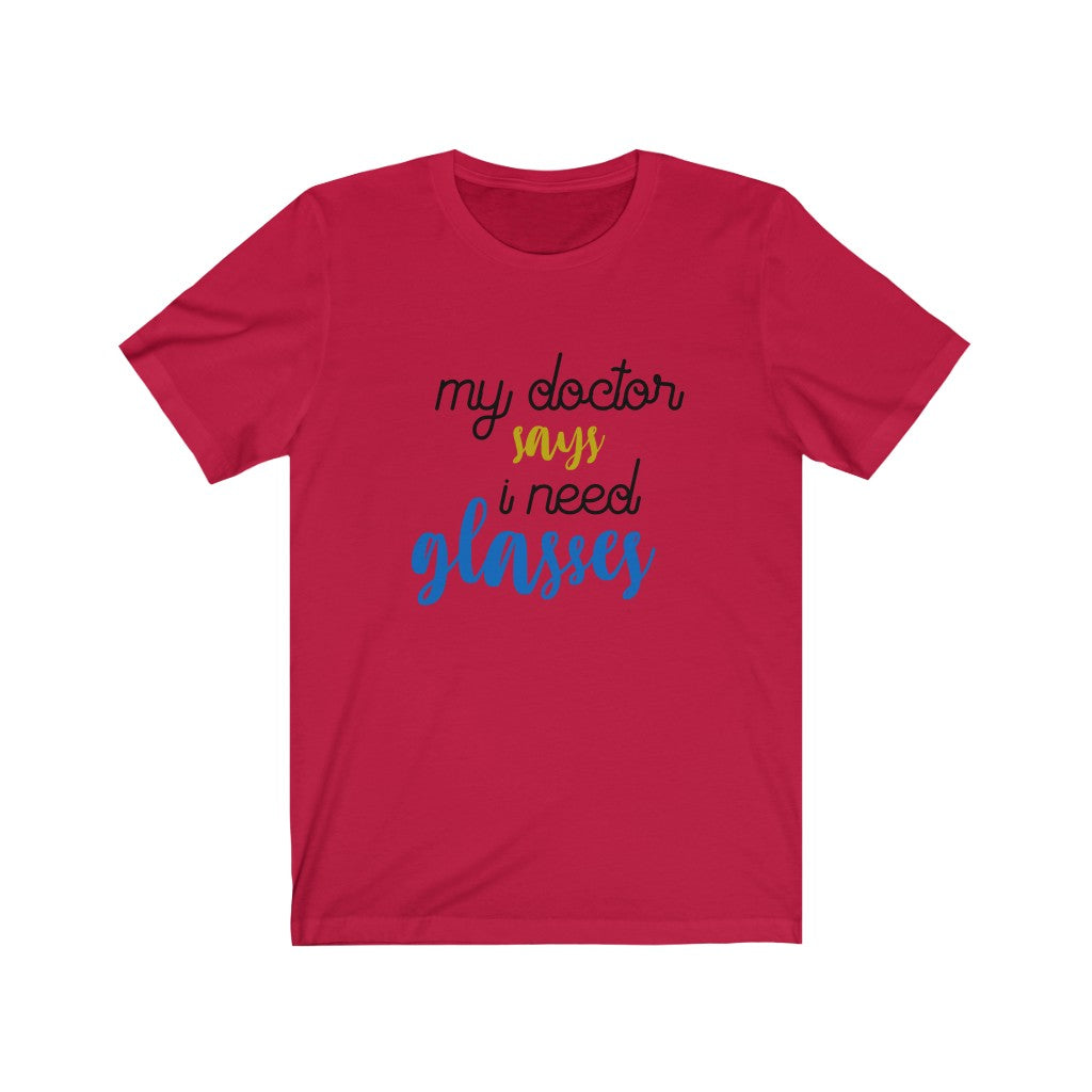 My Doctor Says I Need Glasses Unisex Jersey Short Sleeve Tee