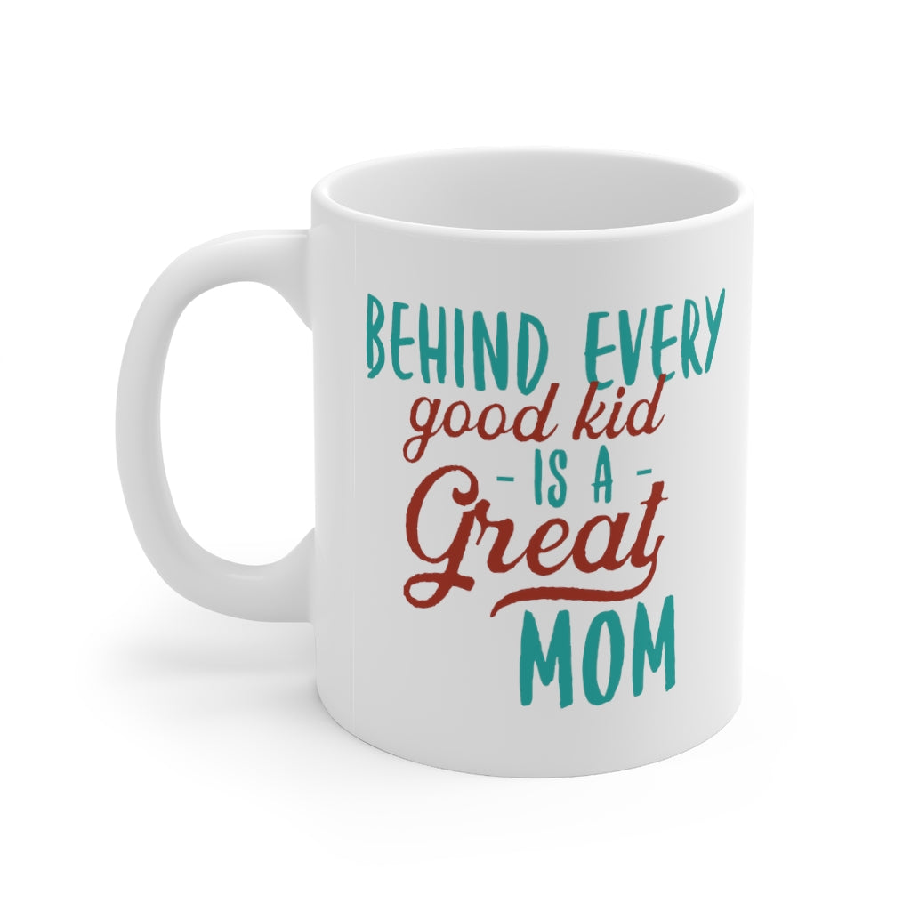 Behind Every Good Kid is a Great Mom Mug 11oz